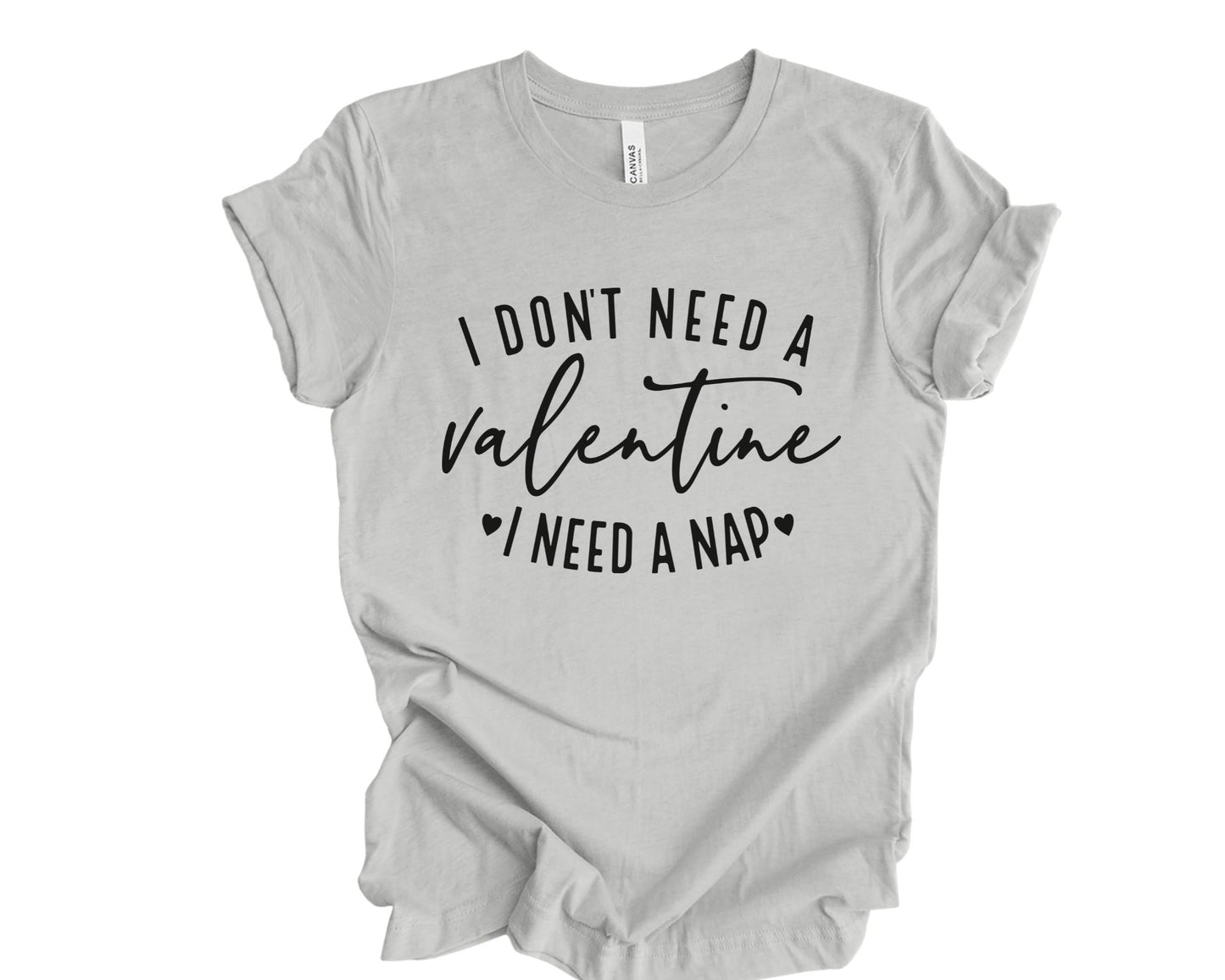 I don't need a Valentine, I need a nap - T-shirt
