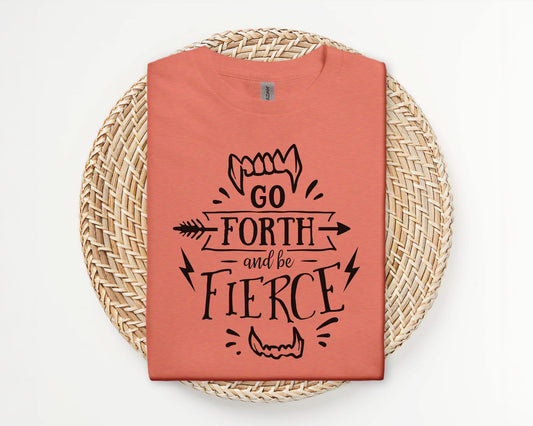 Go forth and be fierce - T-shirt