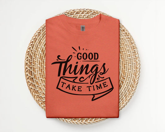 Good things take time - T-shirt