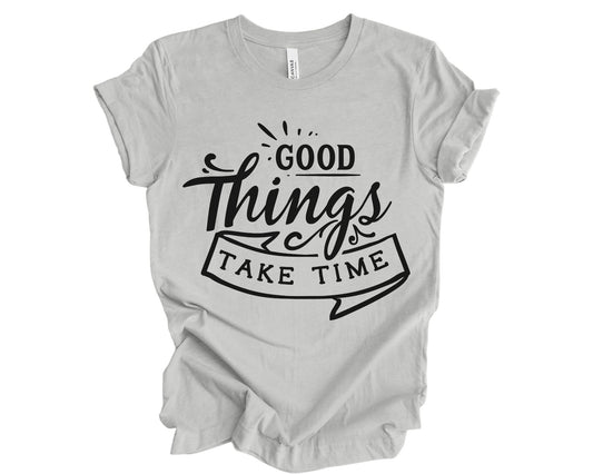 Good things take time - T-shirt