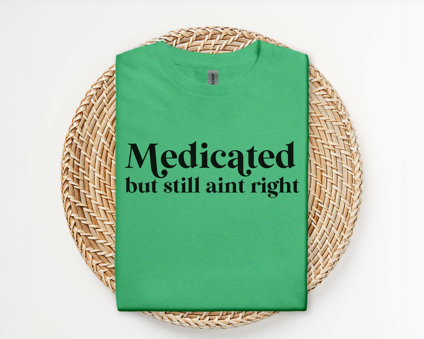 Medicated but still ain't right - T-shirt