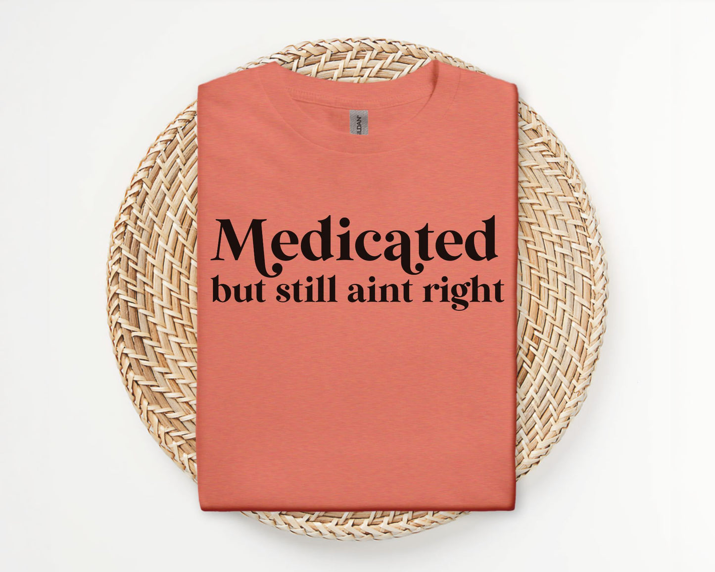 Medicated but still ain't right - T-shirt