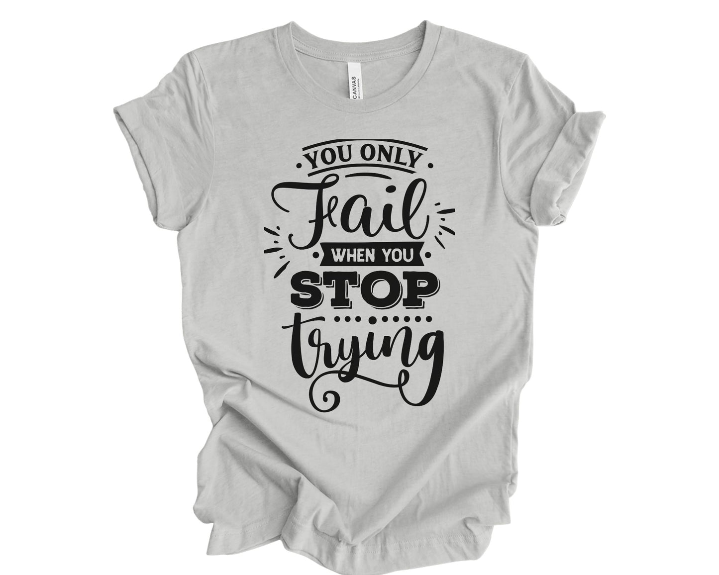 You only fail when you stop trying - T-shirt