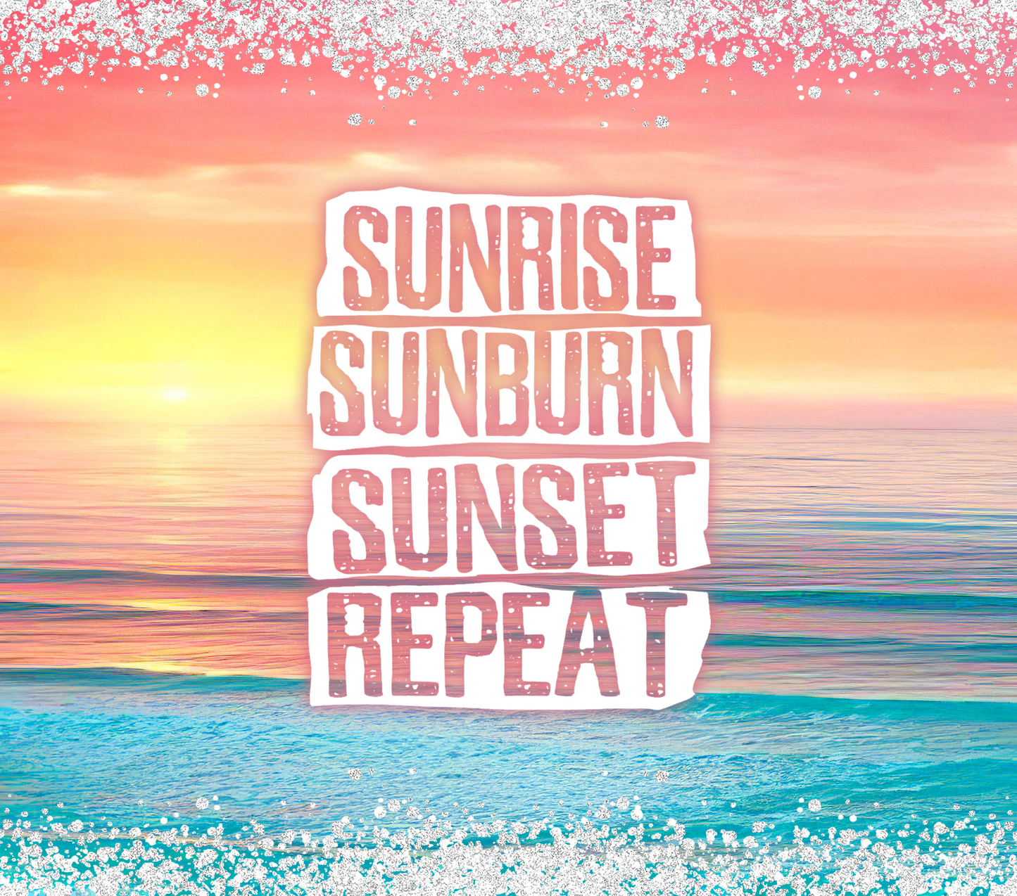 Sunrise Sunburn Sunset Repeat
