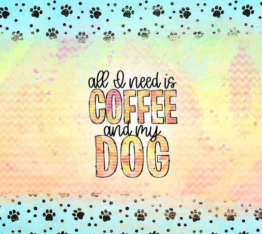 All I need is Coffee and my dog