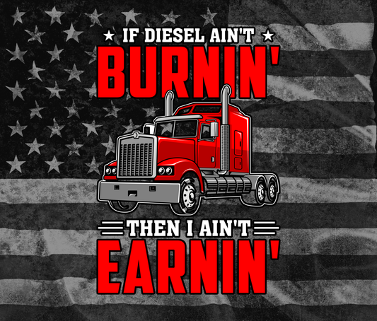 If diesel ain't burning -Truck driver