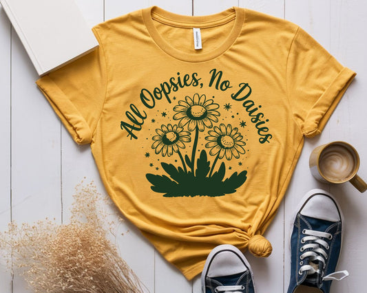 All oopsies, No daisies - T-shirt