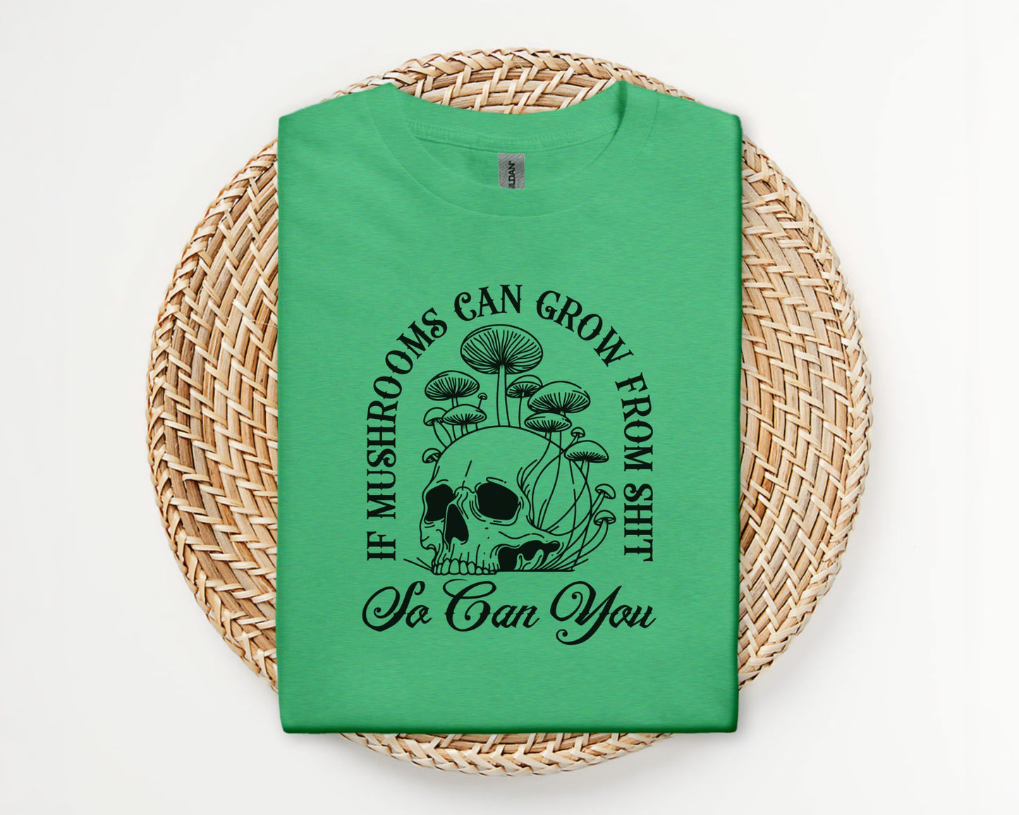 If mushrooms can, so can you T-shirt