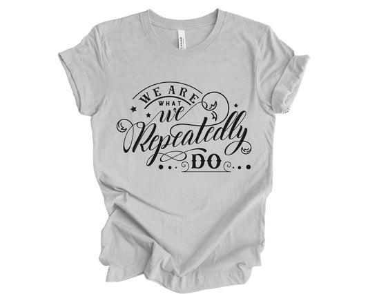 We are what we repeatedly do - T-shirt