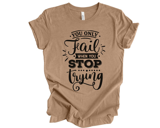 You only fail when you stop trying - T-shirt